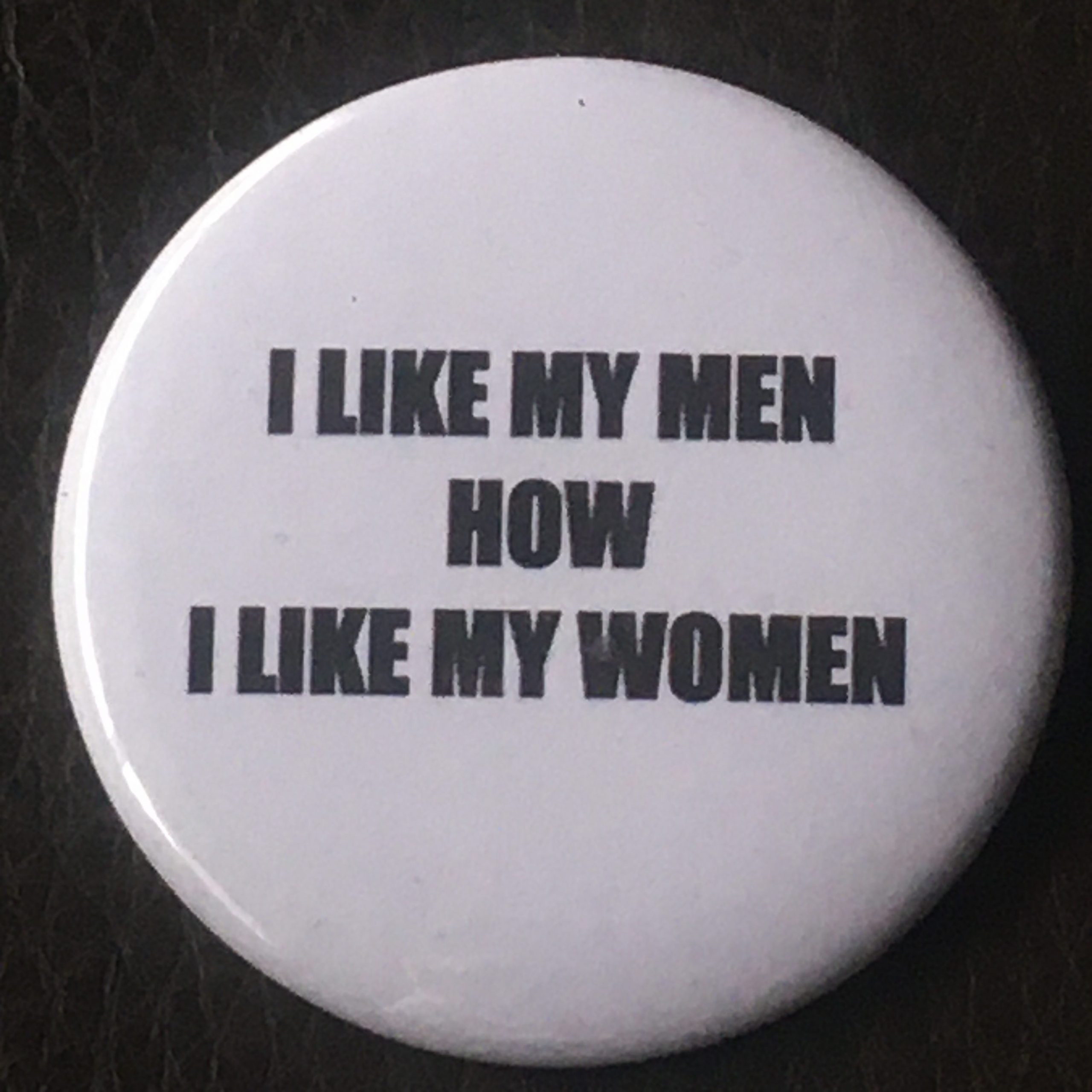 I like my men how i like my women pin